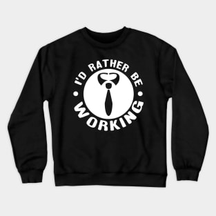 'I'd Rather Be Working' Funny Workaholic Gift Crewneck Sweatshirt